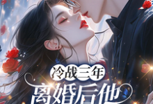冷战三年，离婚后他跪地哭红眼唐雨年试读更新章节冷战三年，离婚后他跪地哭红眼唐雨年免费小说-树莓文学
