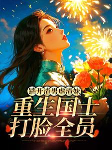 踹开渣男虐渣妹，重生国士打脸全员（姜婉悦）小说推荐踹开渣男虐渣妹，重生国士打脸全员全章小说阅读