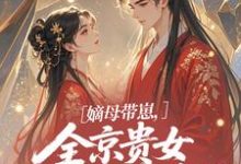 嫡母带崽,全京贵女酸成柠檬精温柚柚最新完结小说,嫡母带崽,全京贵女酸成柠檬精全本免费在线阅读-树莓文学