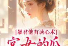 (全文)暴君他有读心术,宫女的瓜藏不住(骊珠)全本书籍阅读暴君他有读心术,宫女的瓜藏不住免费小说全本-树莓文学
