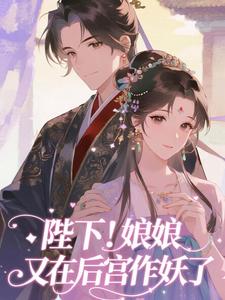(全文)陛下！娘娘又在后宫作妖了（裴央央）试读更新章节陛下！娘娘又在后宫作妖了免费小说